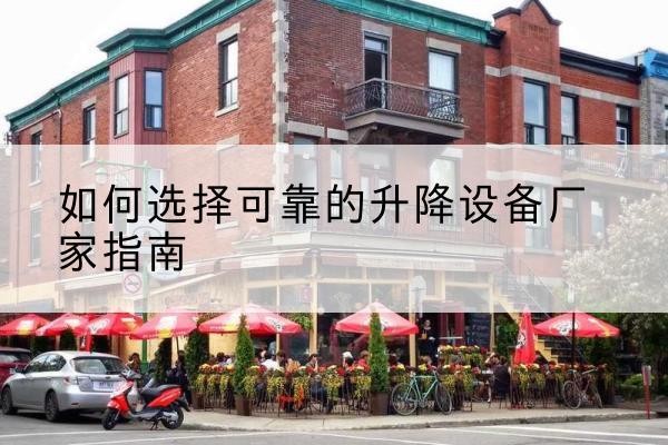 黎川电动升降机厂家-如何选择可靠的升降设备厂家指南