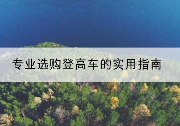 黎川电动登高车厂家推荐-专业选购登高车的实用指南
