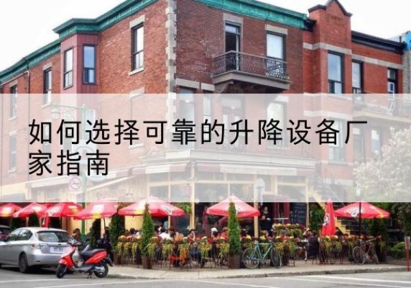 黎川电动升降机厂家-如何选择可靠的升降设备厂家指南